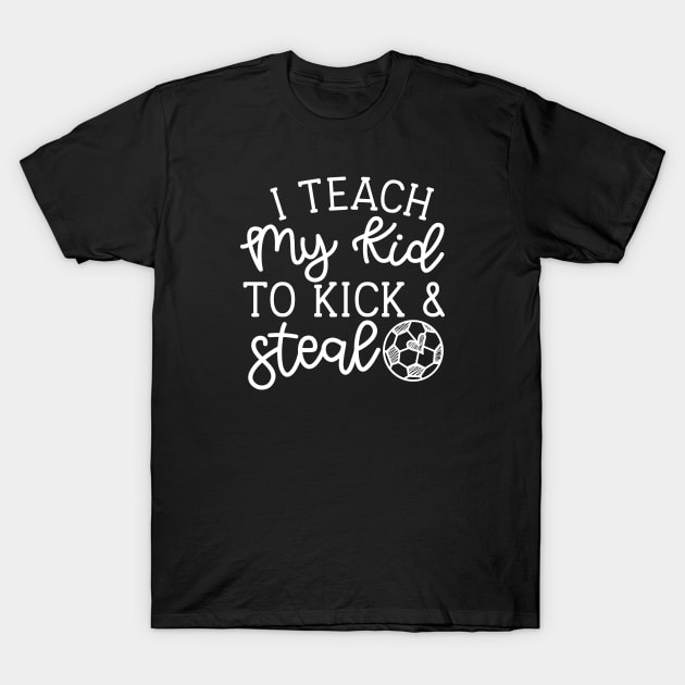 I Teach My Kid To Kick And Steal Soccer Mom Boys Girls Cute Funny